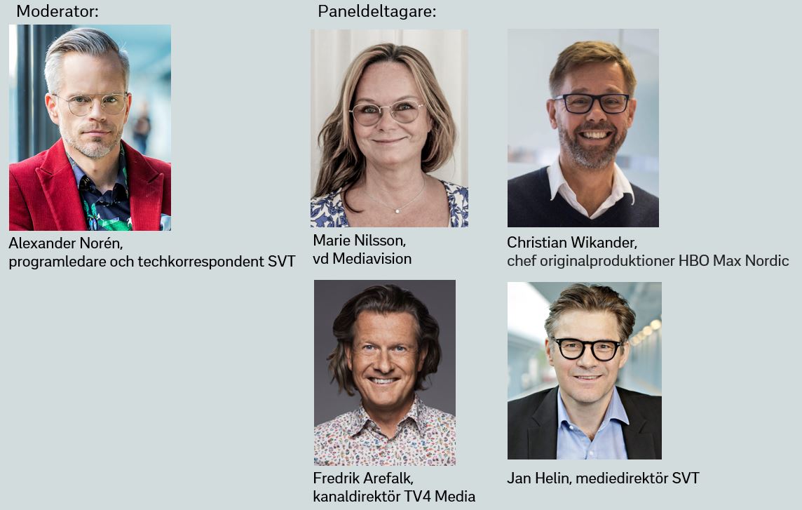 Moderator: Alexander Norén, techkorrespondent SVT. I panelen: Marie Nilsson, Mediavision, Fredrik Arefalk, TV4, Christian Wikander,  HBO Max, Jan Helin, SVT